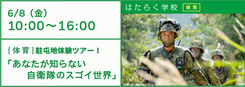 6/8 はたらく学校「体育」駐屯地体験ツアー!「あなたが知らない自衛隊のスゴイ世界」