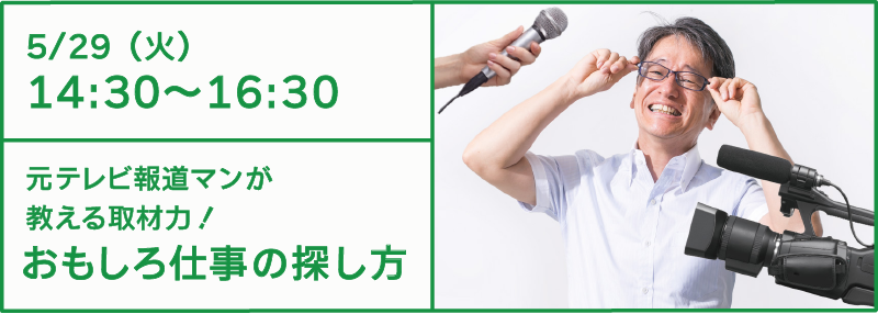 5/29 元テレビ報道マンが教える取材力!おもしろ仕事の探し方